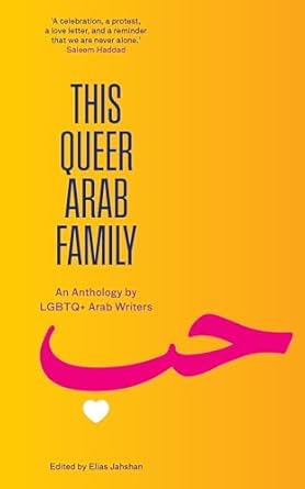 This Queer Arab Family Anthology by LGBTQ+ Arab Writers