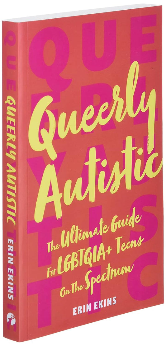 Queerly Autistic: The Ultimate Guide For LGBTQIA+ Teens On The Spectrum