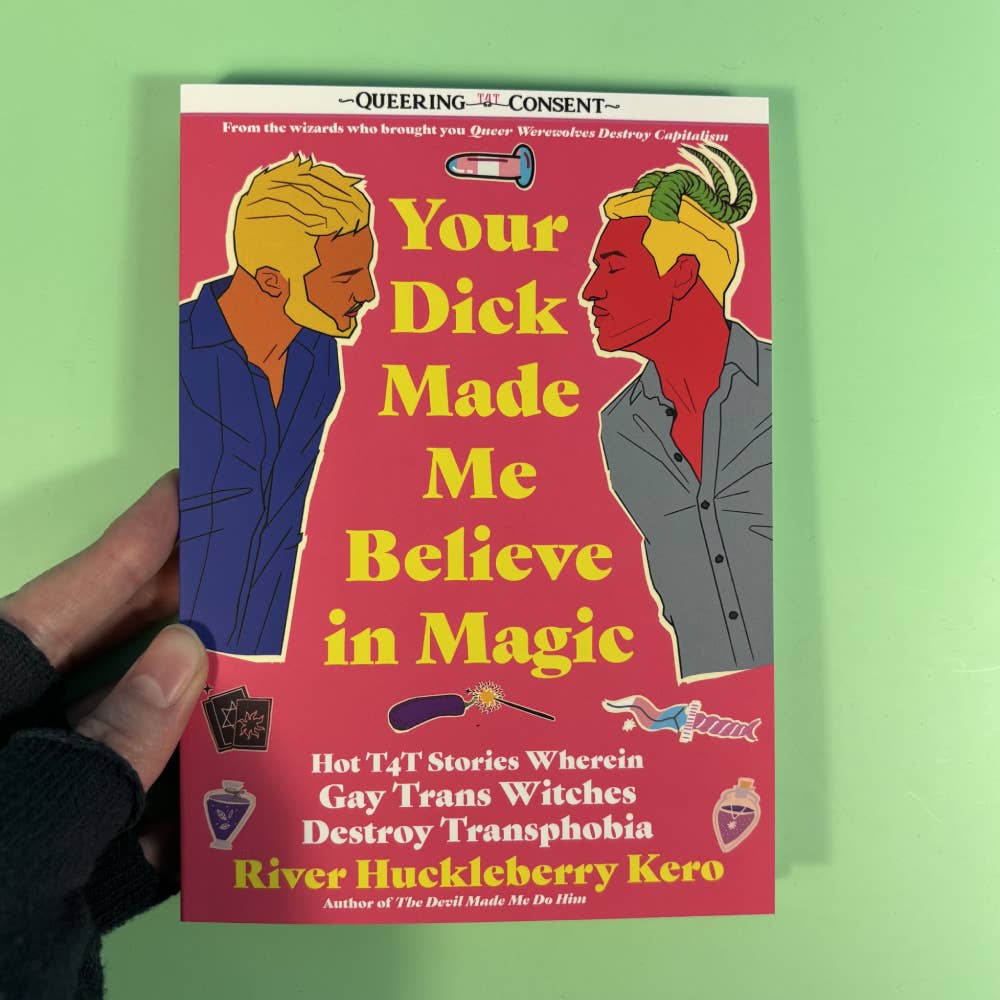 Your Dick Made Me Believe in Magic: Hot T4T Stories Wherein Gay Trans Witches Destroy Transphobia (Queering Consent)