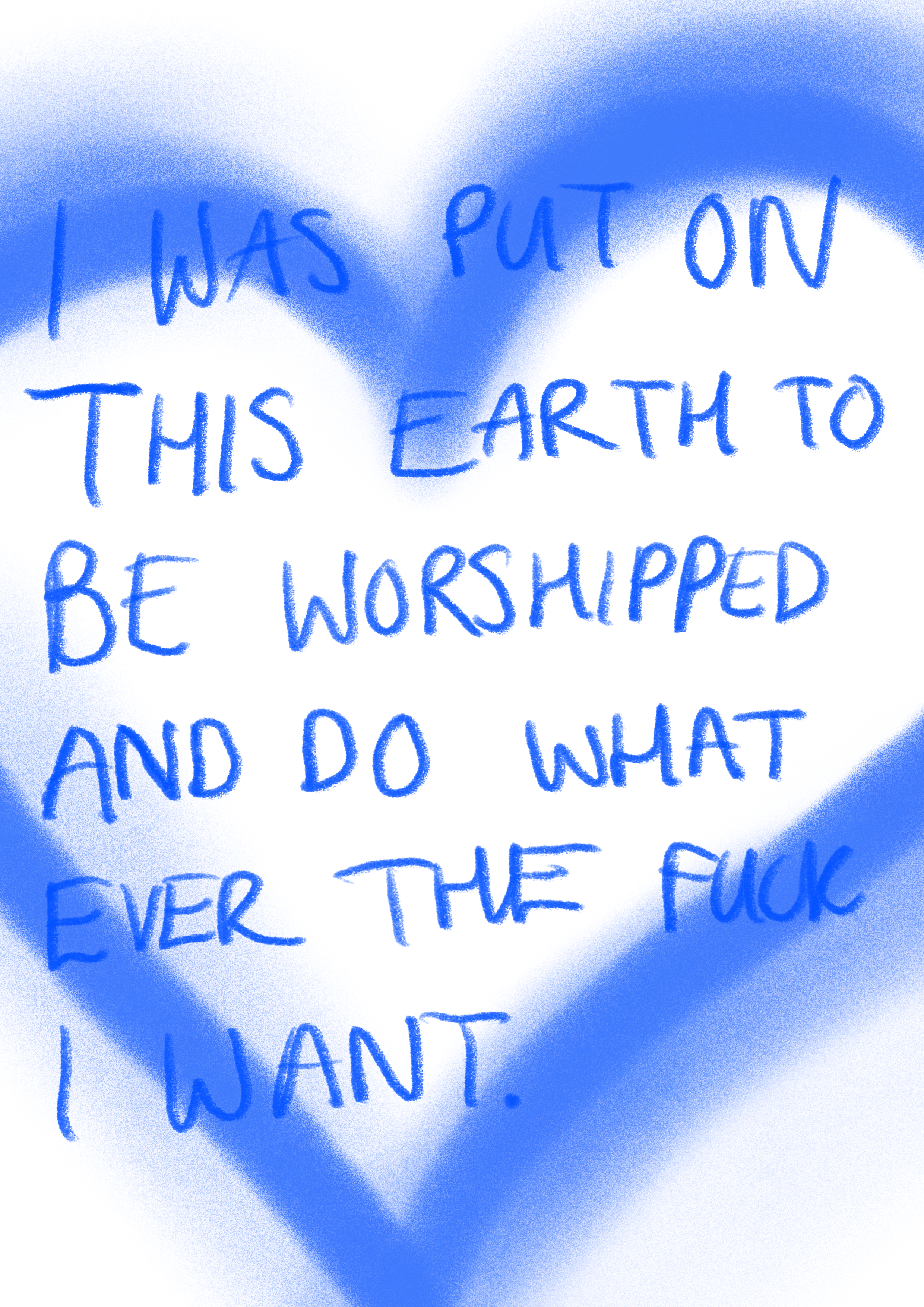 I was put on this earth to be worshipped and do whatever the fuck I want print: Blue / A3