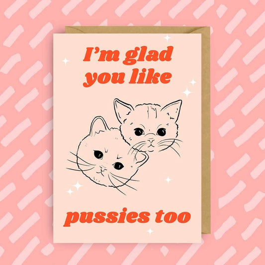 I'm Glad You Like Pussies Too | Valentines Card |
