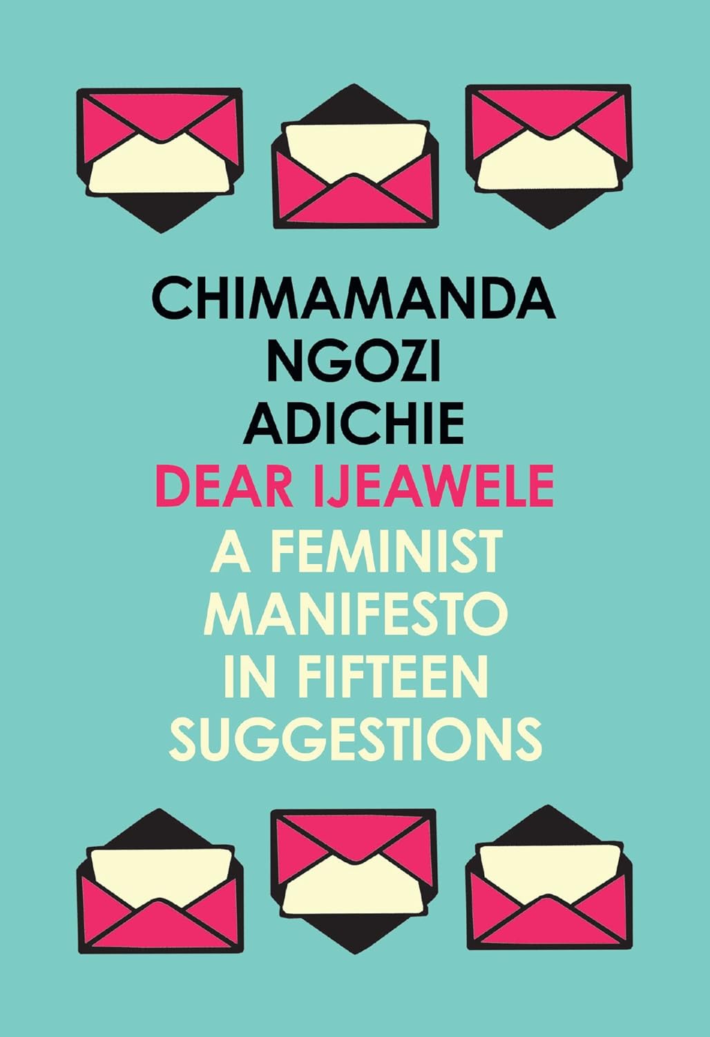 Dear Ijeawele Or A Feminist Manifesto In Fifteen Suggestions: The Inspiring Guide to Raising a Feminist