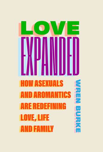 Love Expanded: How asexuals and aromantics are redefining love, life and family