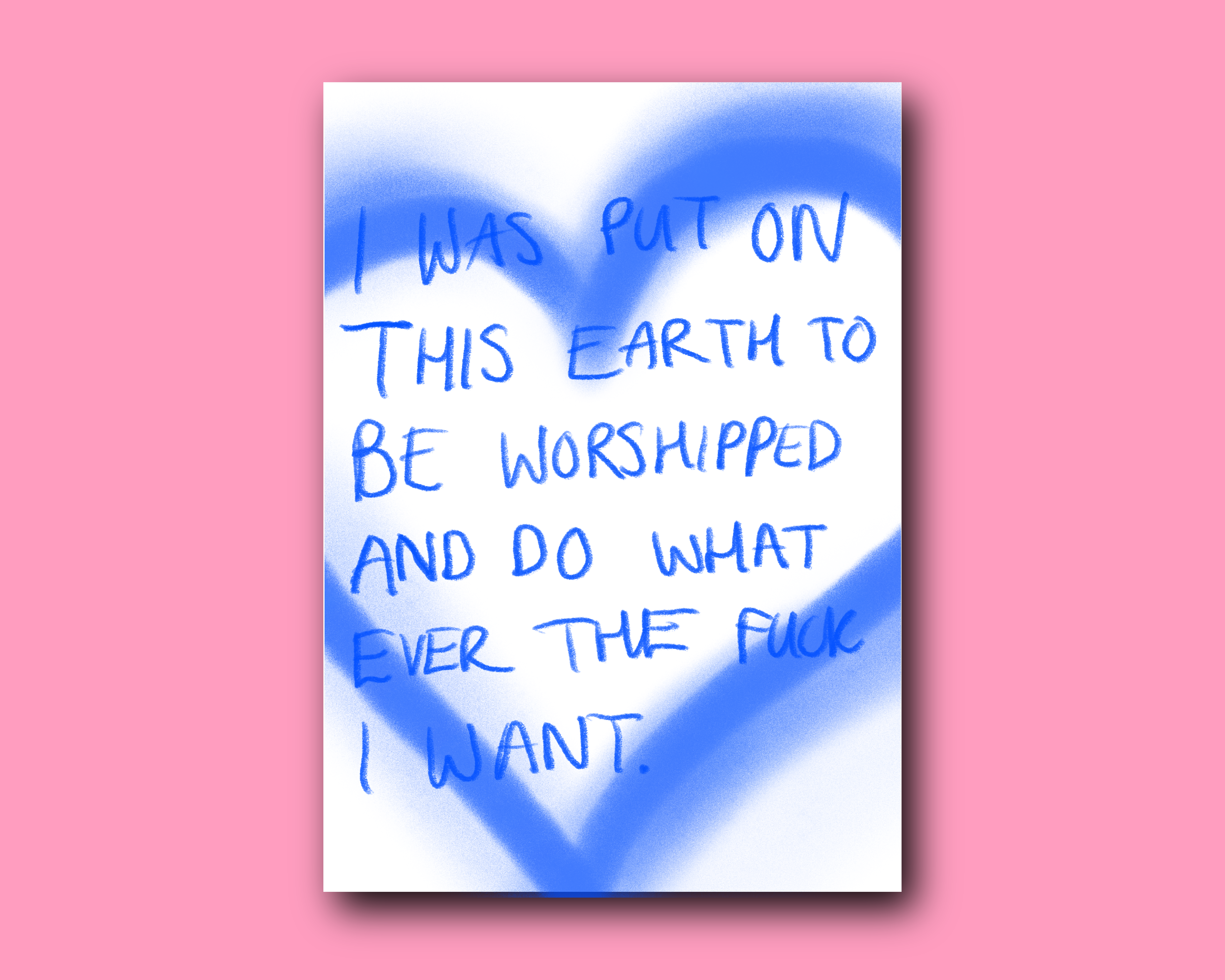 I was put on this earth to be worshipped and do whatever the fuck I want print: Blue / A4