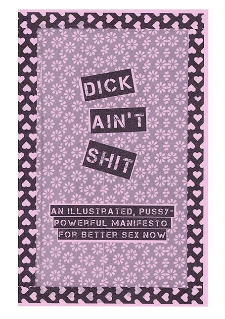 Dick Ain't Shit: Illustrated Pussy-Powerful Manifesto (Zine)