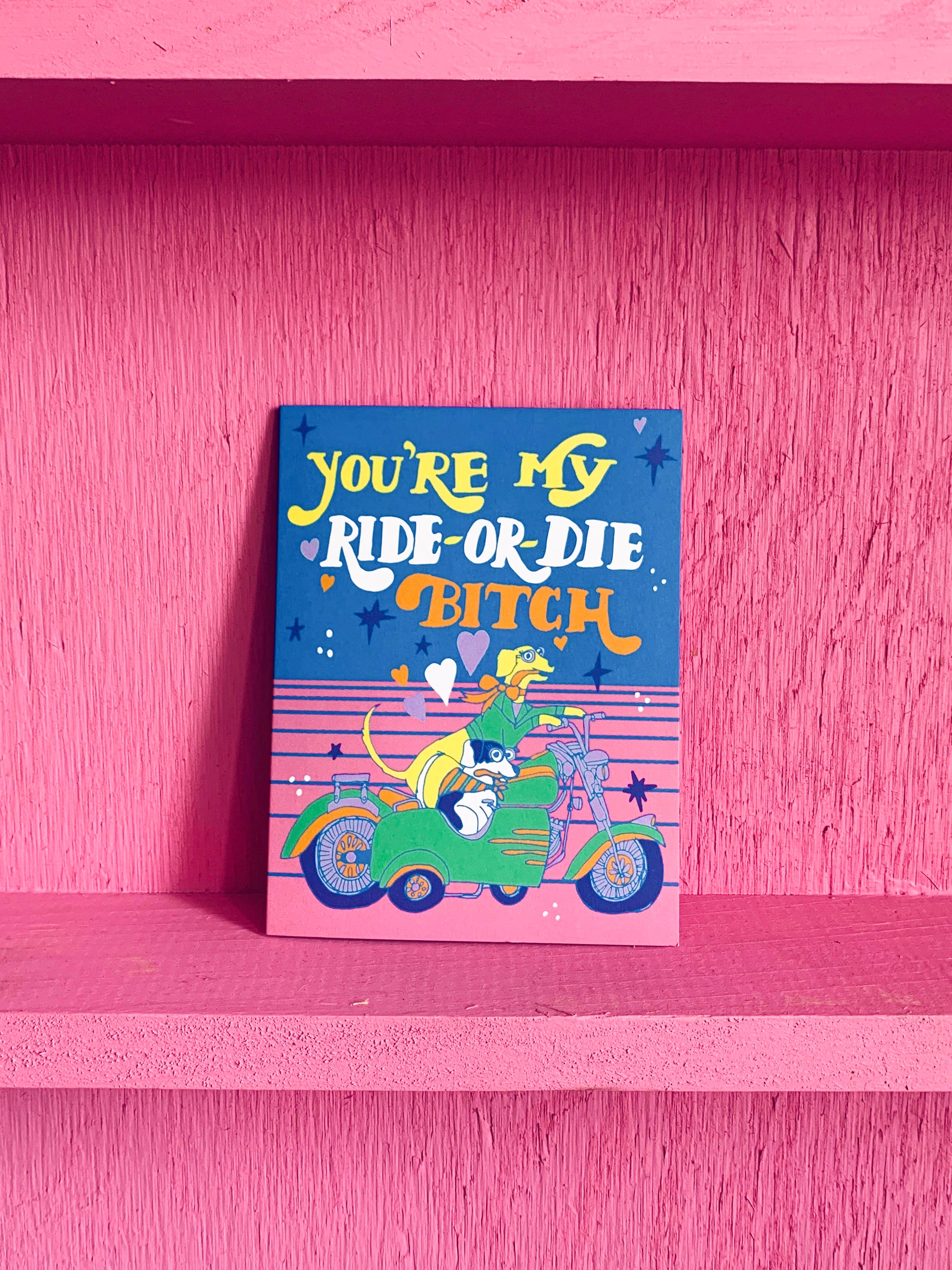 You’re My Ride or Die Bitch
