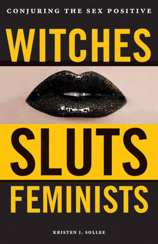 Witches, Sluts, Feminists: Conjuring the Sex Positive