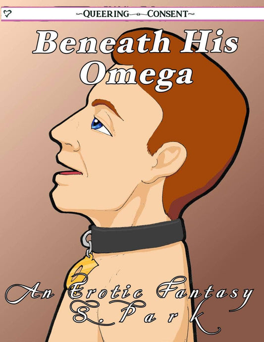 Beneath His Omega: An Erotic Fantasy (Queering Consent Zine)
