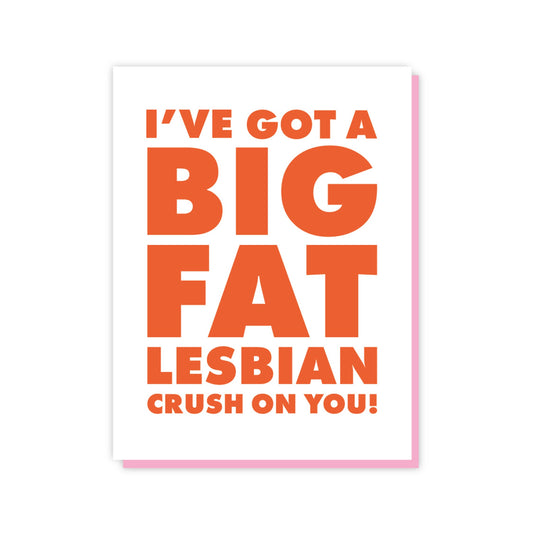 I've Got A Big Fat Lesbian Crush On You Card
